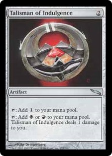 Talisman of Indulgence
 {T}: Add {C}.
{T}: Add {B} or {R}. Talisman of Indulgence deals 1 damage to you.